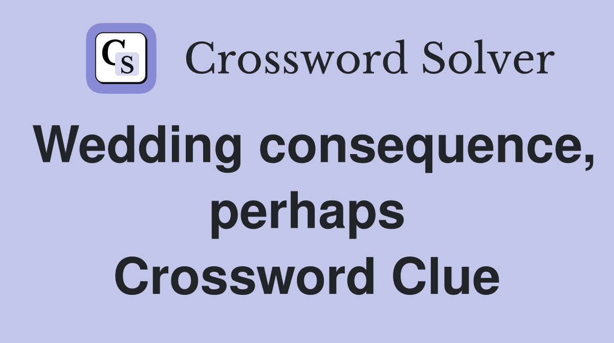 Wedding consequence, perhaps Crossword Clue