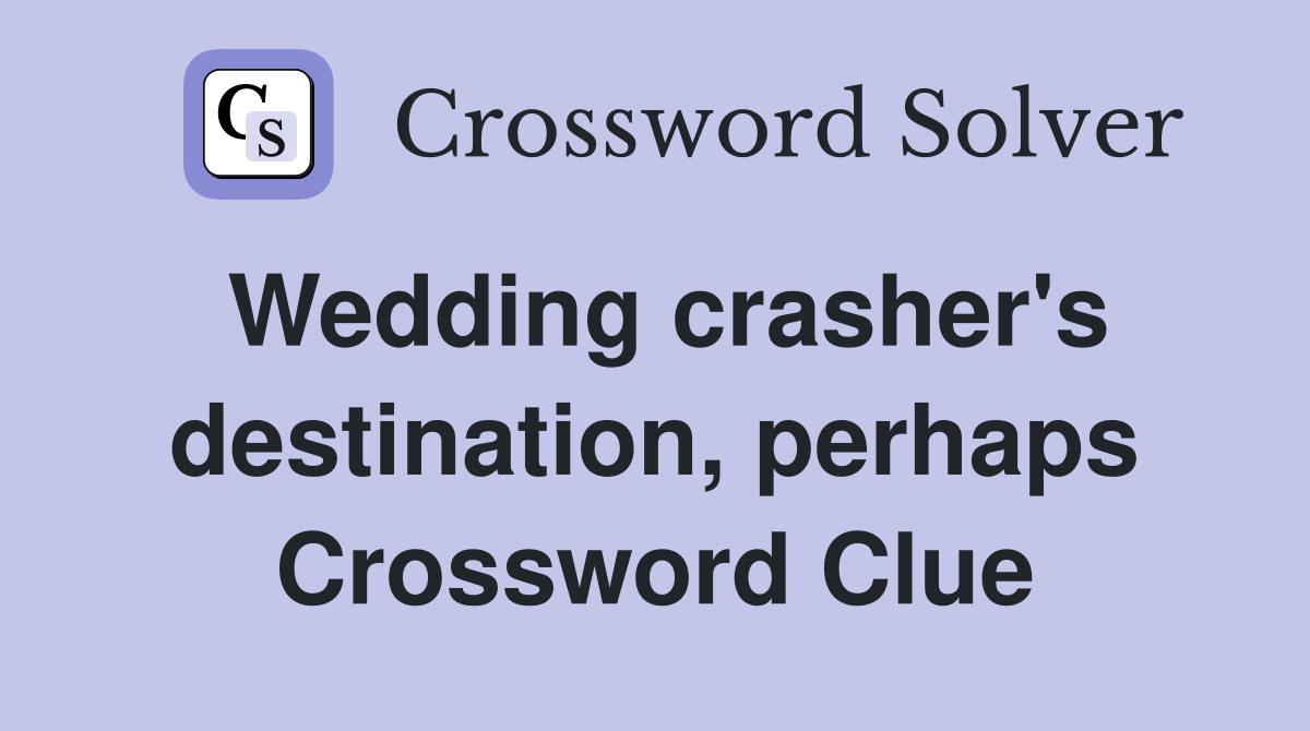 Wedding crasher's destination, perhaps Crossword Clue