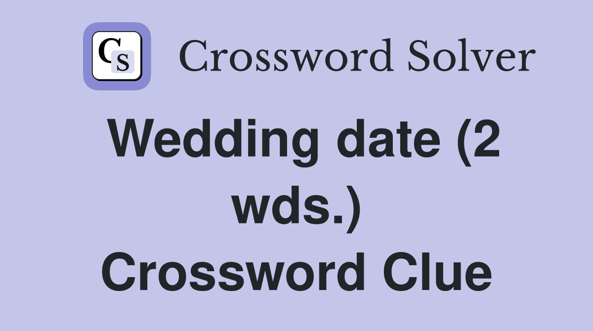 Wedding date (2 wds.) Crossword Clue