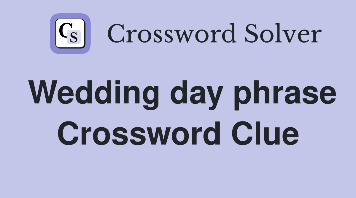 Wedding day phrase Crossword Clue
