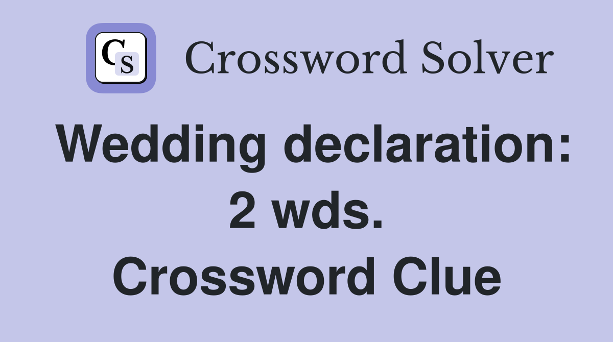 Wedding declaration: 2 wds. Crossword Clue