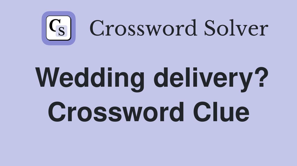 Wedding delivery? Crossword Clue