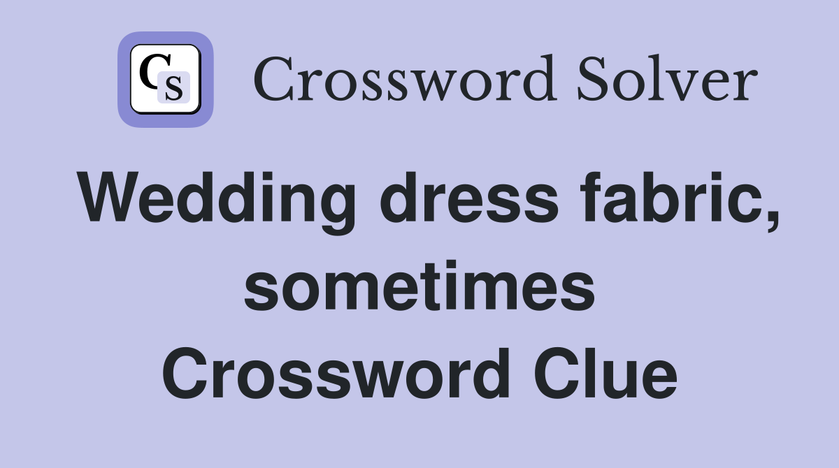 Wedding dress fabric, sometimes Crossword Clue