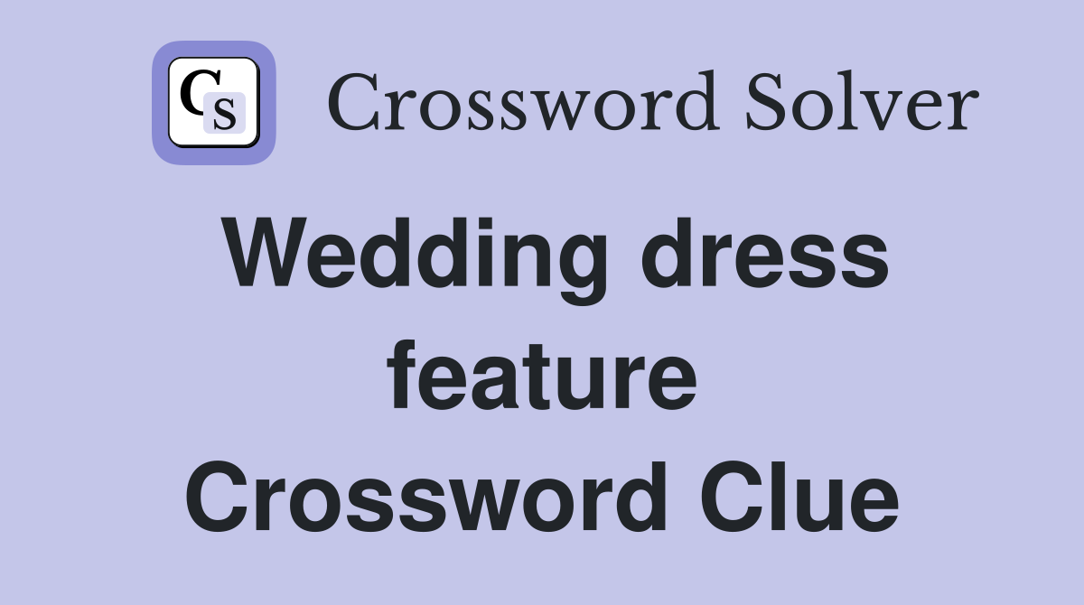 Wedding dress feature Crossword Clue