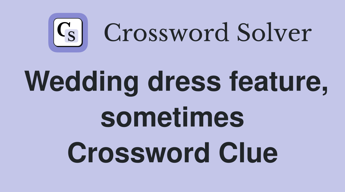 Wedding dress feature, sometimes Crossword Clue