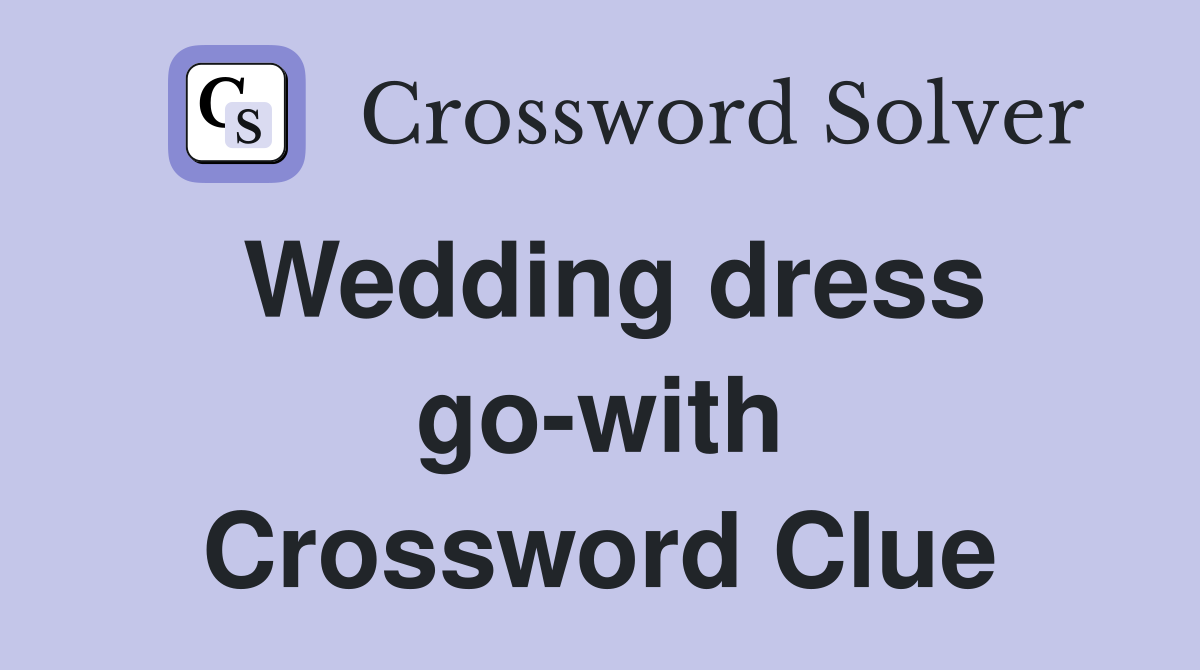 Wedding dress go-with Crossword Clue