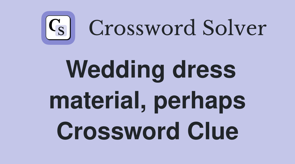 Wedding dress material, perhaps Crossword Clue