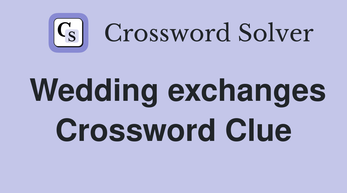 Wedding exchanges Crossword Clue
