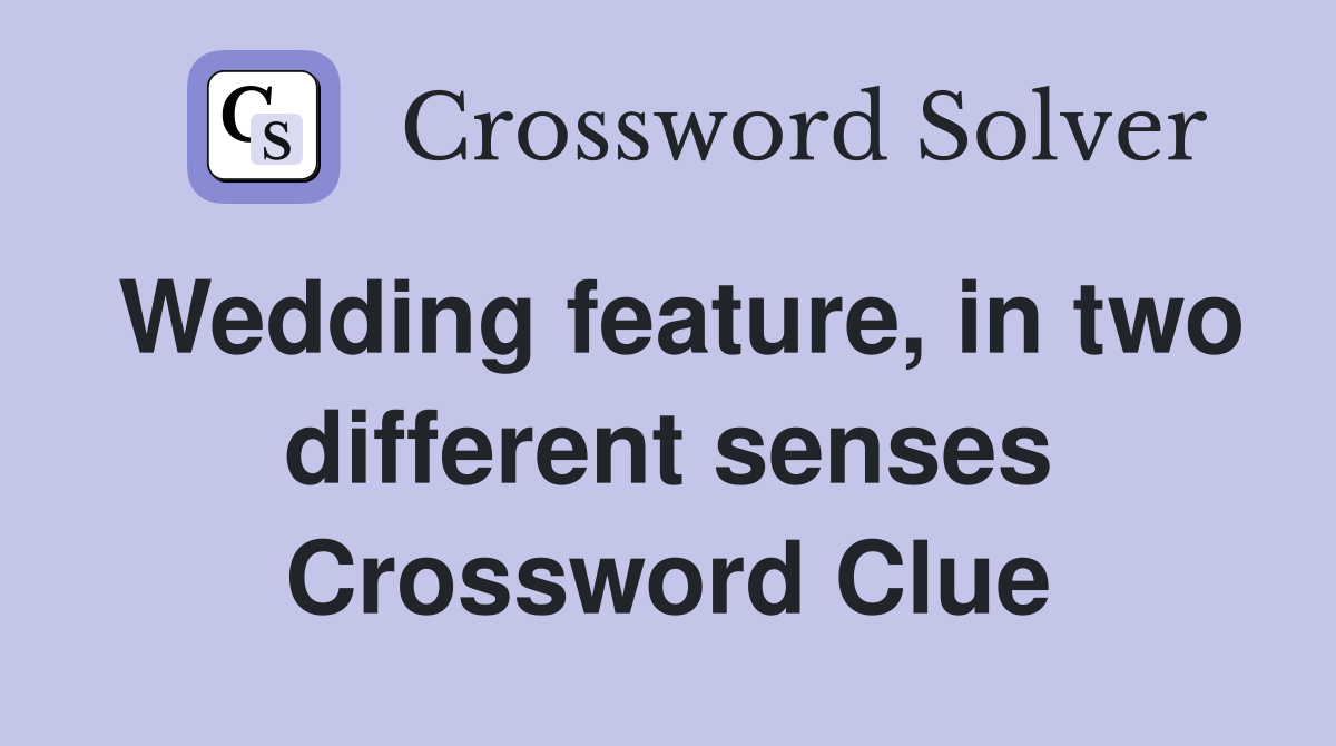 Wedding feature, in two different senses Crossword Clue