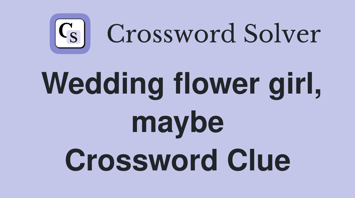 Wedding flower girl, maybe Crossword Clue