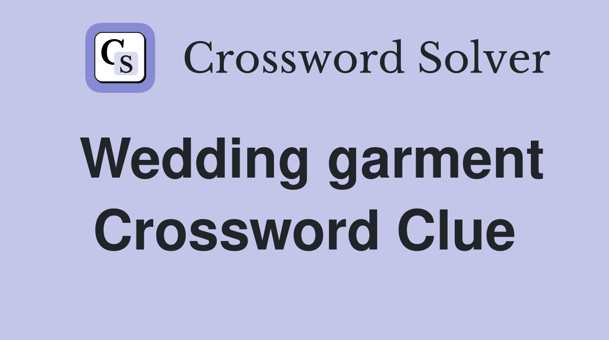 Wedding garment Crossword Clue