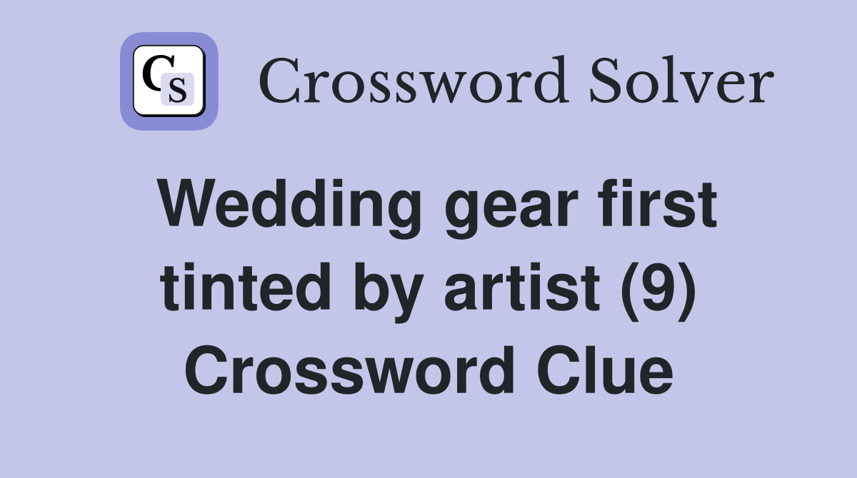 Wedding gear first tinted by artist (9) Crossword Clue