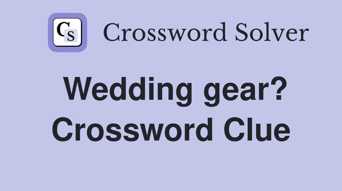 Wedding gear? Crossword Clue