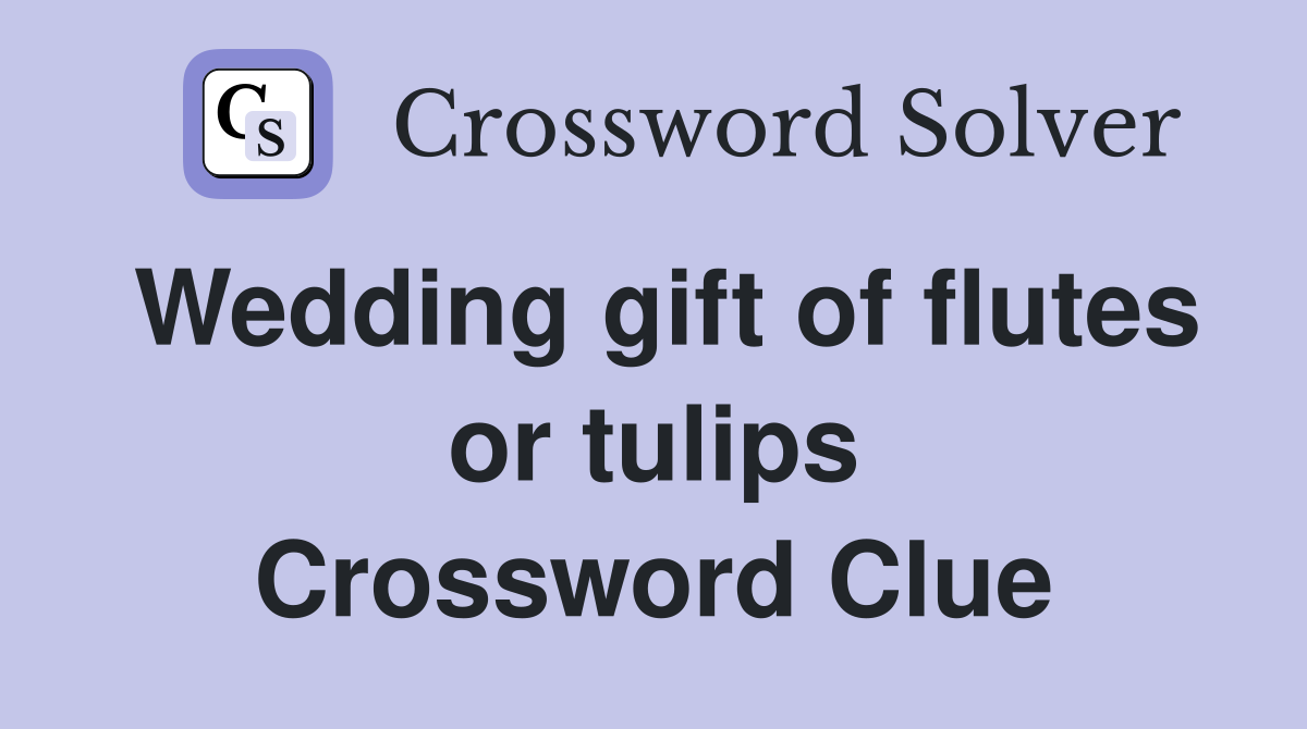 Wedding gift of flutes or tulips Crossword Clue
