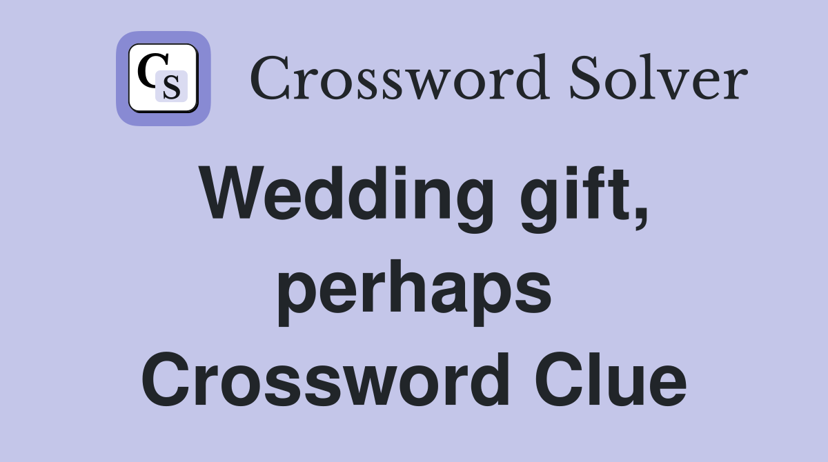 Wedding gift, perhaps Crossword Clue