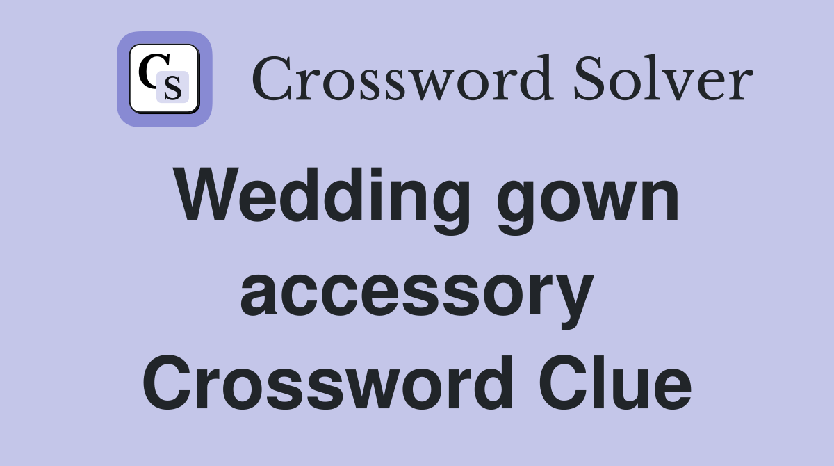 Wedding gown accessory Crossword Clue