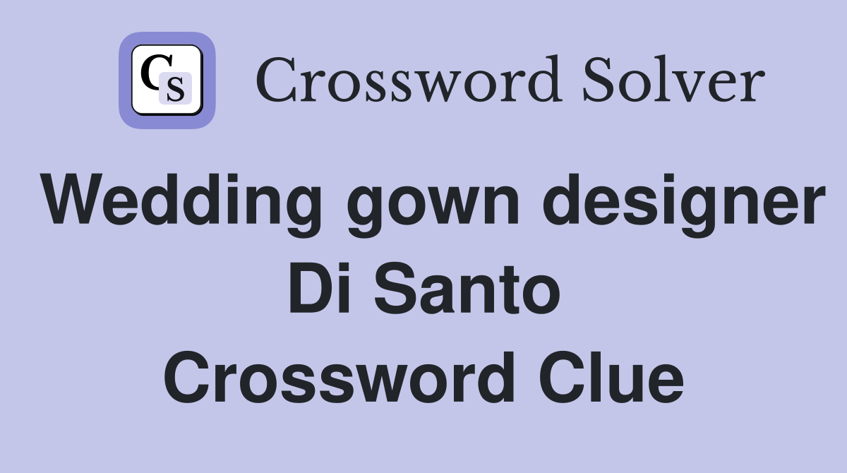 Wedding gown designer Di Santo Crossword Clue