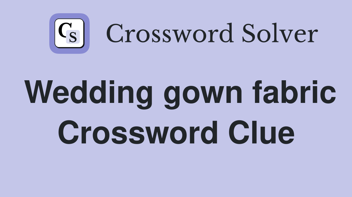 Wedding gown fabric Crossword Clue Answers Crossword Solver