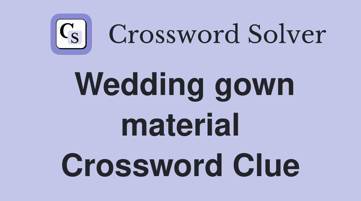 Wedding gown material Crossword Clue