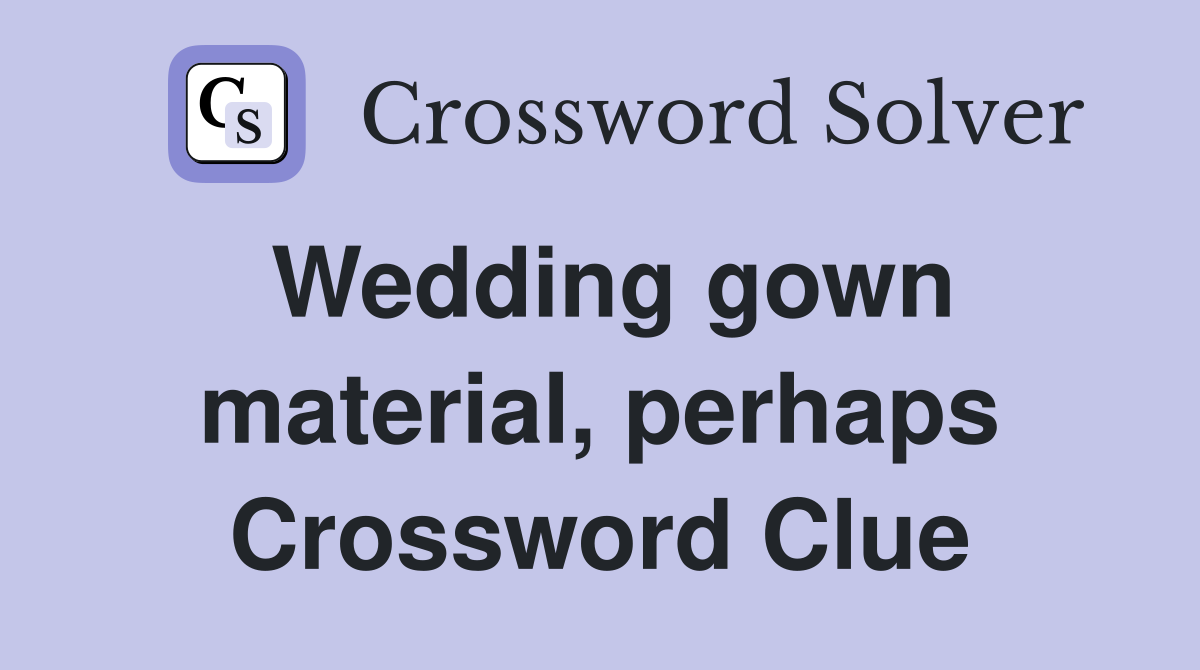 Wedding gown material, perhaps Crossword Clue