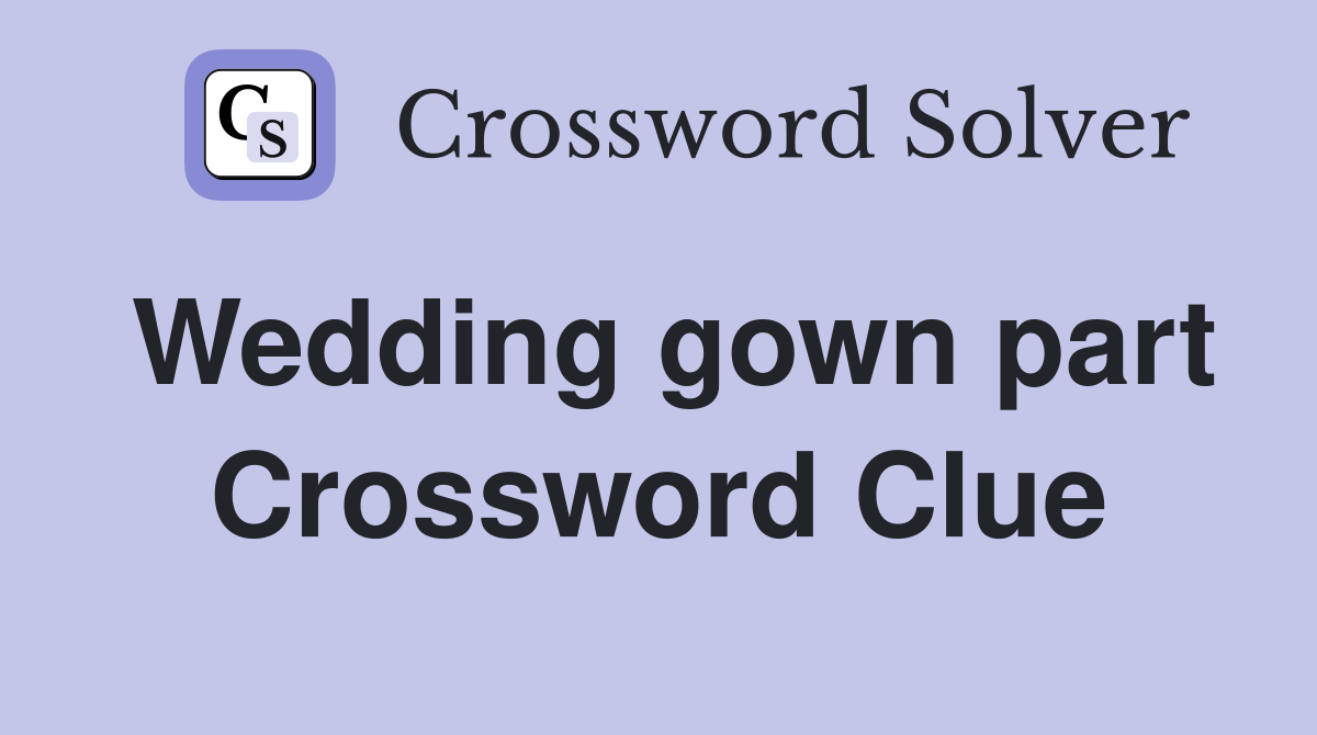 Wedding gown part Crossword Clue