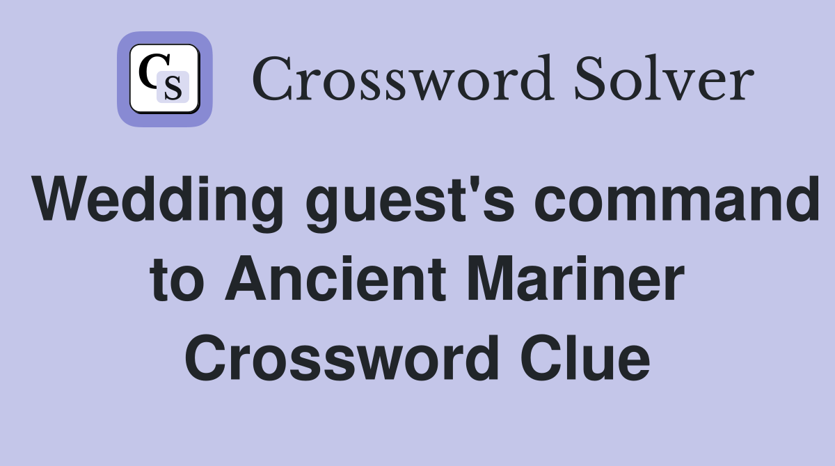Wedding guest's command to Ancient Mariner Crossword Clue