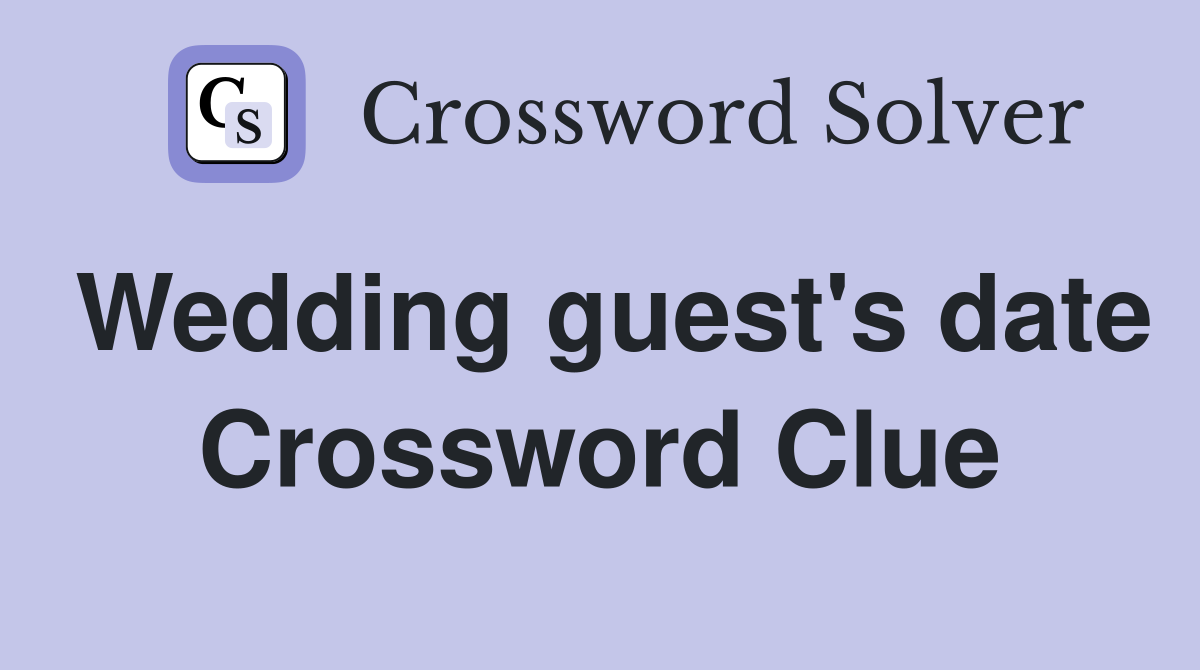 Wedding guest's date Crossword Clue
