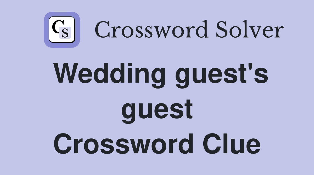 Wedding guest's guest Crossword Clue