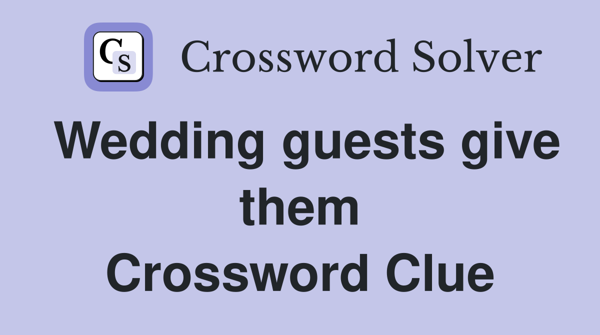 Wedding guests give them Crossword Clue