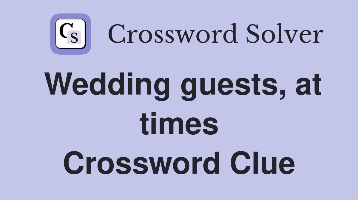 Wedding guests, at times Crossword Clue