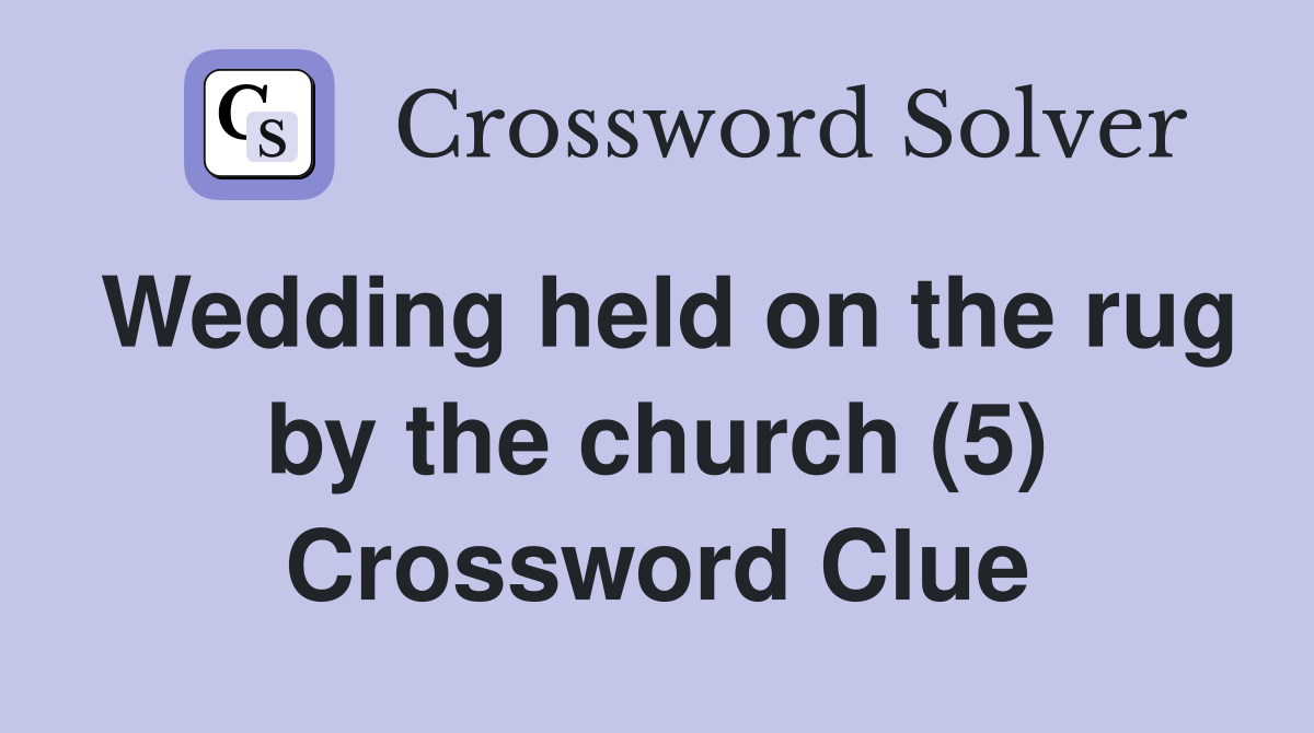Wedding held on the rug by the church (5) Crossword Clue