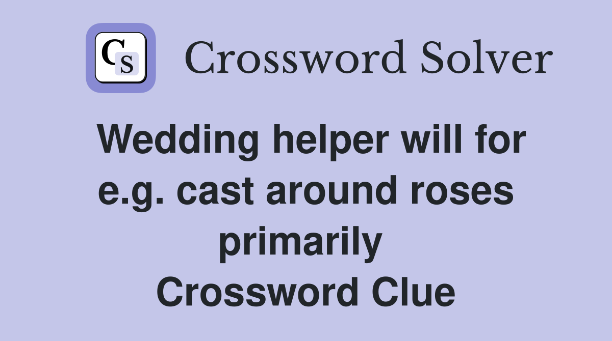Wedding helper will for e.g. cast around roses primarily  Crossword Clue