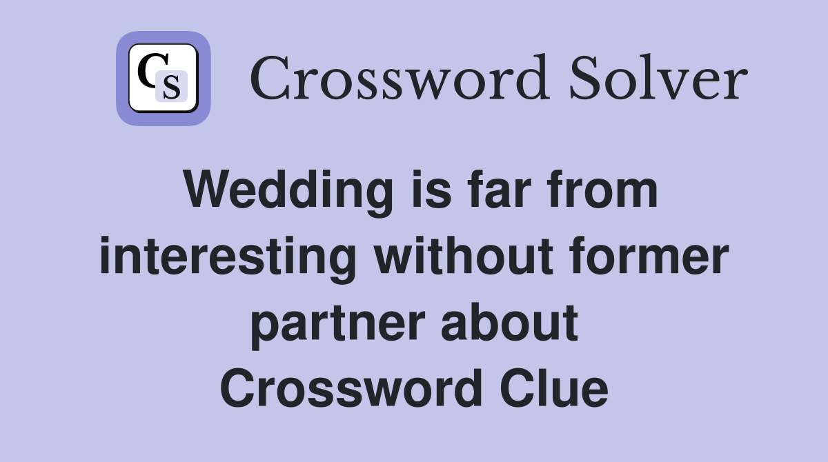 Wedding is far from interesting without former partner about Crossword Clue