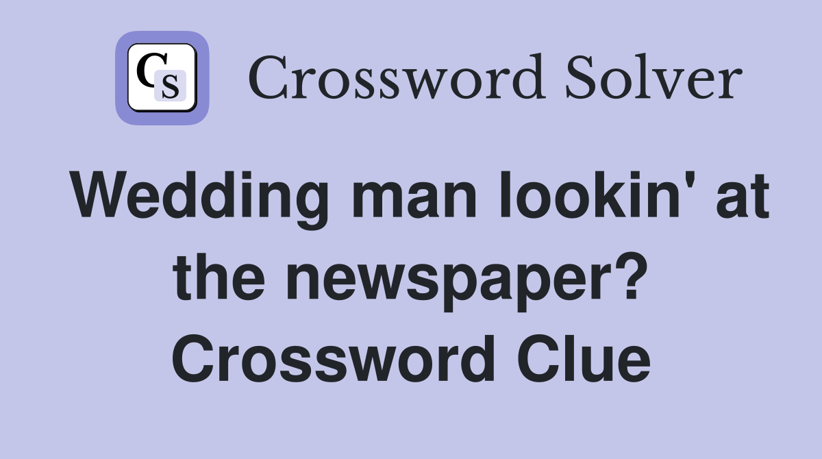 Wedding man lookin' at the newspaper? Crossword Clue