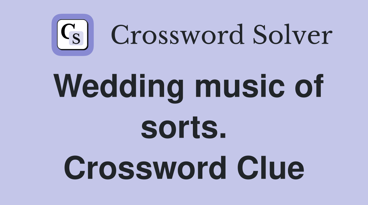 Wedding music of sorts. Crossword Clue