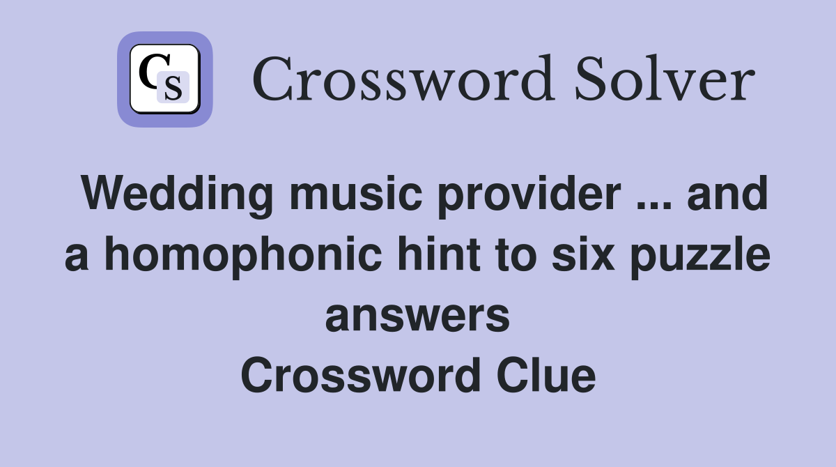 Wedding music provider ... and a homophonic hint to six puzzle answers Crossword Clue