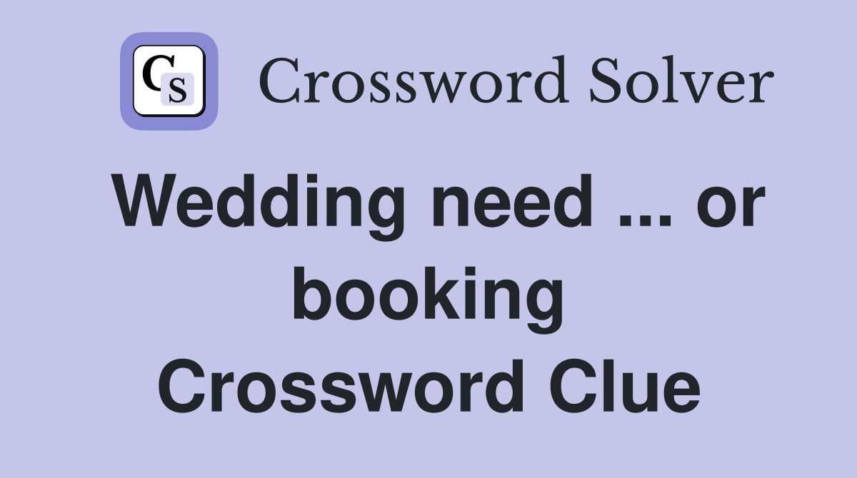 Wedding need ... or booking Crossword Clue