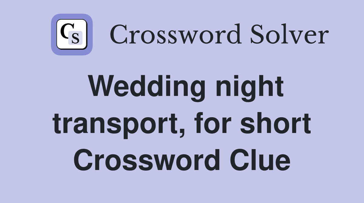 Wedding night transport, for short Crossword Clue
