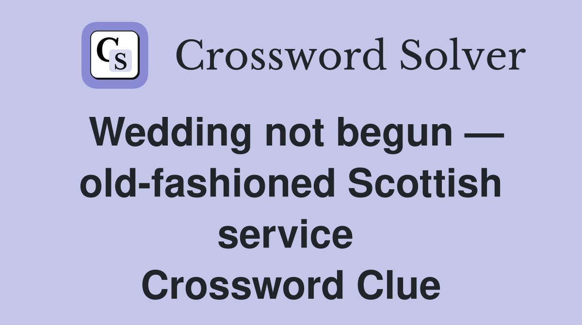 Wedding not begun — old-fashioned Scottish service  Crossword Clue