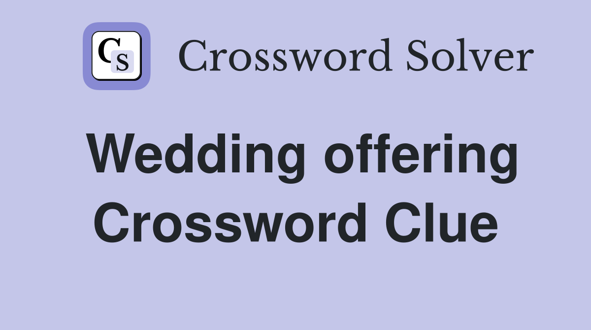 Wedding offering Crossword Clue