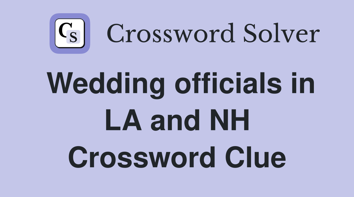 Wedding officials in LA and NH Crossword Clue