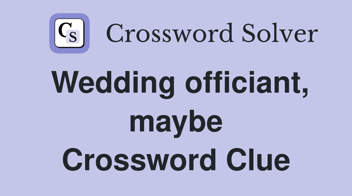 Wedding officiant, maybe Crossword Clue