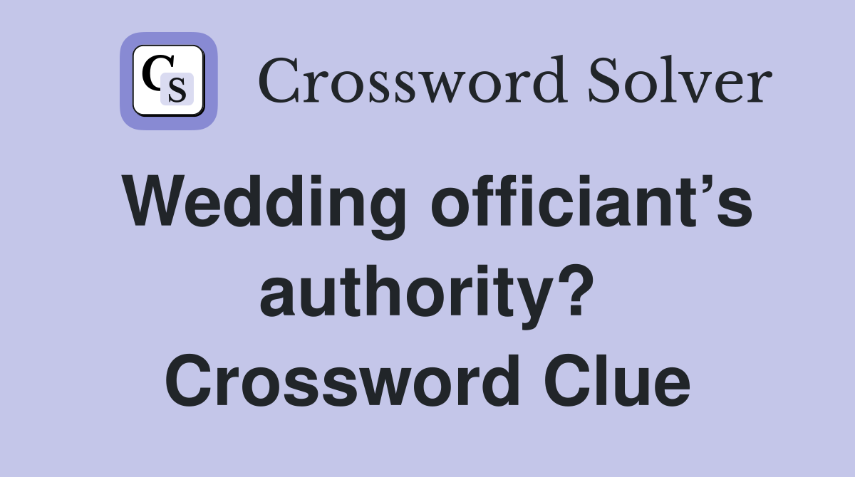Wedding officiant’s authority? Crossword Clue