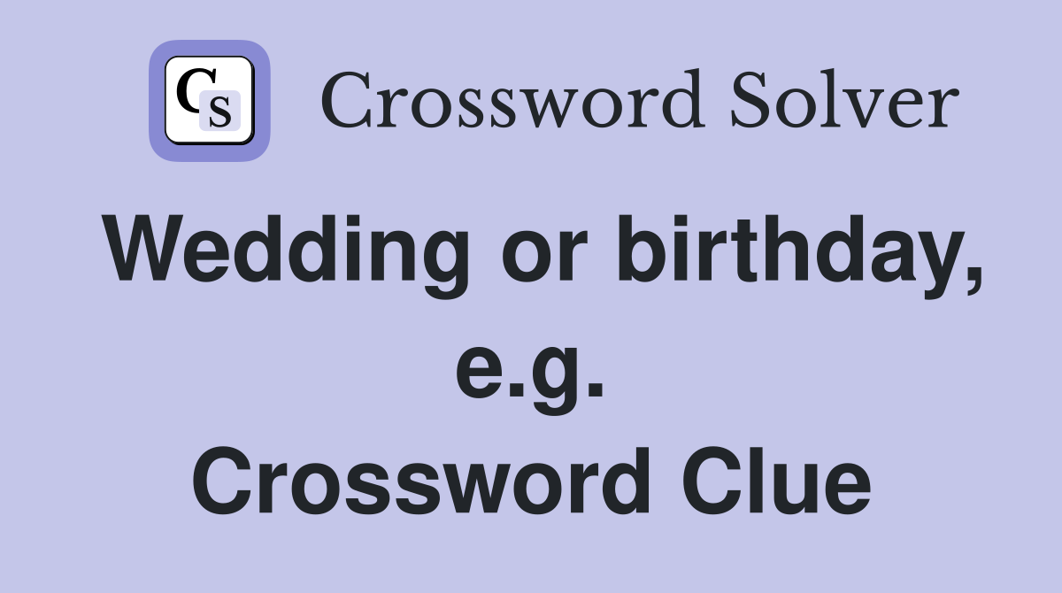 Wedding or birthday, e.g. Crossword Clue