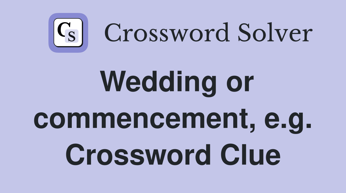 Wedding or commencement, e.g. Crossword Clue
