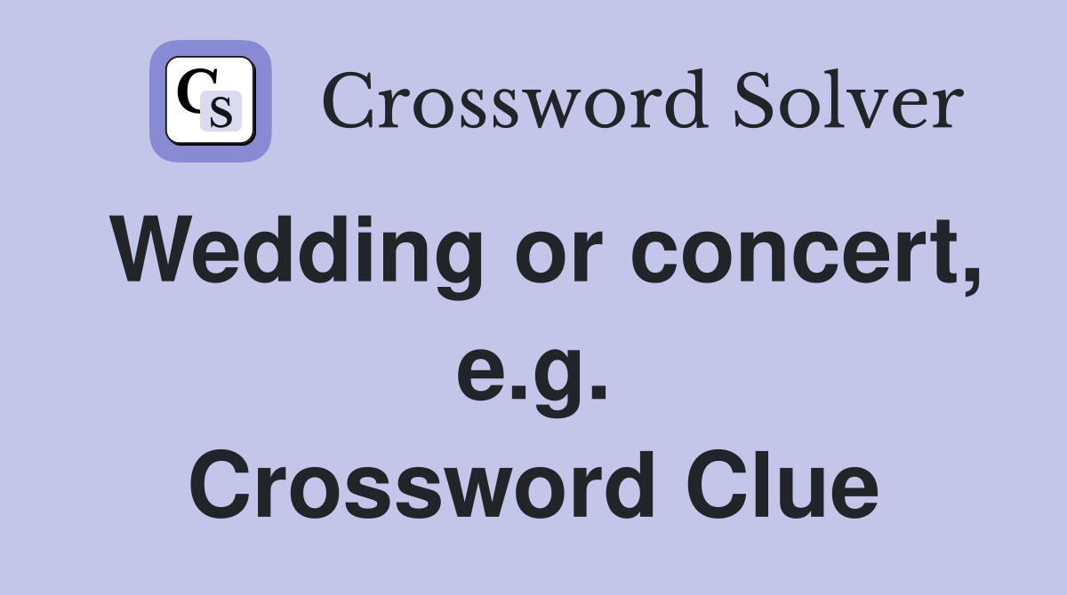 Wedding or concert, e.g. Crossword Clue