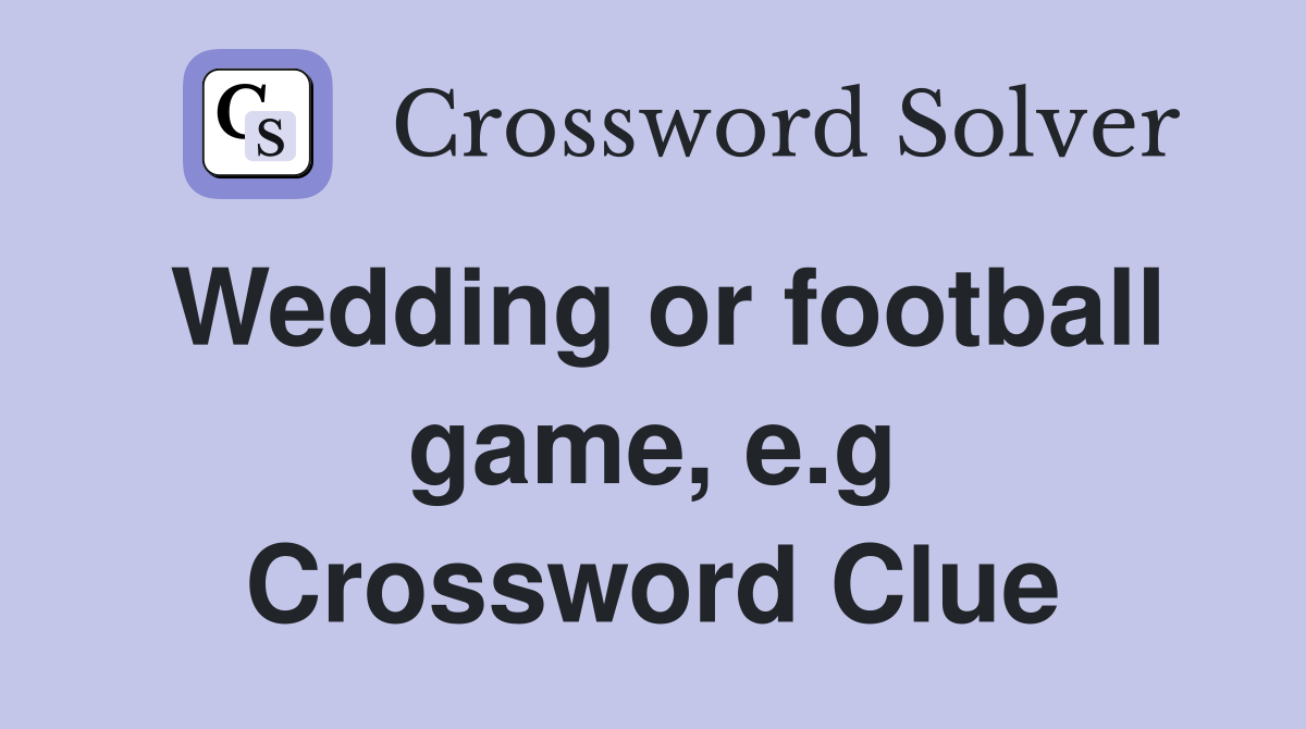 Wedding or football game, e.g Crossword Clue