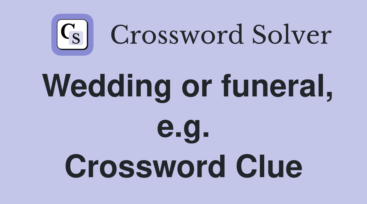 Wedding or funeral, e.g. Crossword Clue
