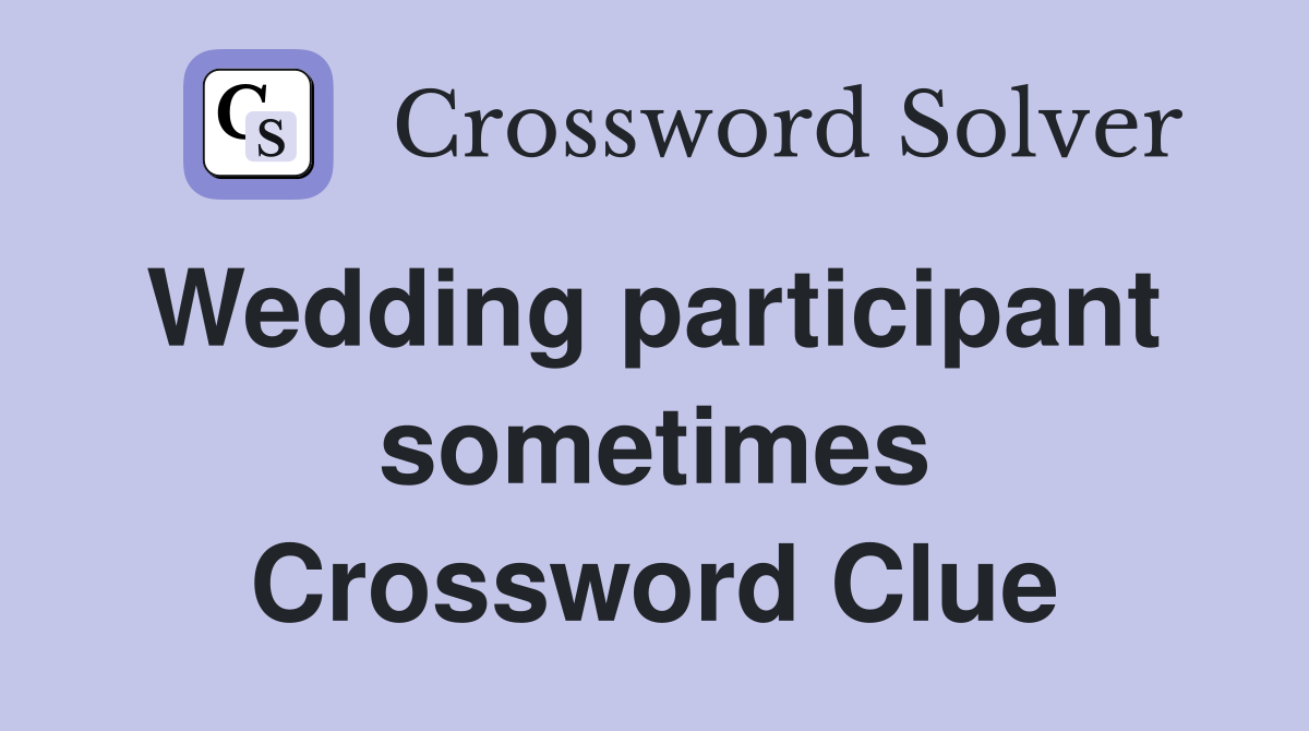 Wedding participant  sometimes Crossword Clue