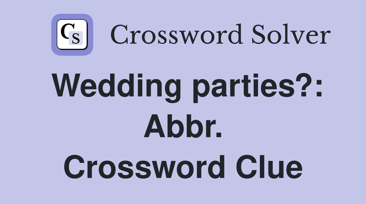 Wedding parties?: Abbr. Crossword Clue